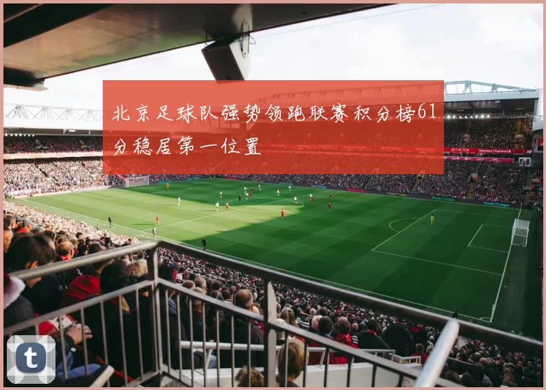 北京足球队强势领跑联赛积分榜61分稳居第一位置