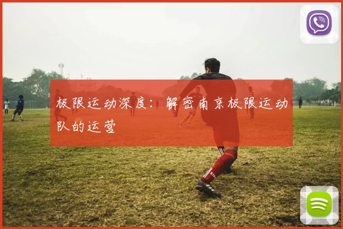 极限运动深度：解密南京极限运动队的运营